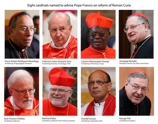 Pope Francis has established a panel of eight cardinals to advise him on reform of the Vatican bureaucracy. Pictured are top from left Cardinals Oscar Rodriguez Maradiaga of Tegucigalpa, Honduras; Francisco Javier Errazuriz Ossa, retired archbishop of Sa ntiago, Chile; Laurent Monsengwo Pasinya of Kinshasa, Congo; Giuseppe Bertello, president of the commission governing Vatican City State. From bottom left are Cardinals Sean P. O'Malley of Boston; Reinhard Marx of Munich and Freising, Germany; Oswald Gr acias of Mumbai, India; and George Pell of Sydney. CNS photos/Paul Haring